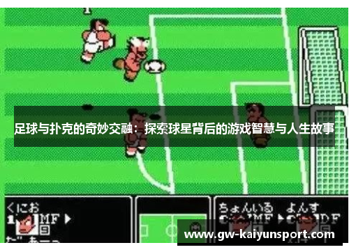 足球与扑克的奇妙交融：探索球星背后的游戏智慧与人生故事
