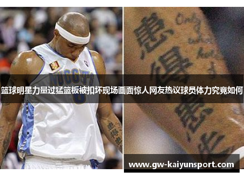 篮球明星力量过猛篮板被扣坏现场画面惊人网友热议球员体力究竟如何