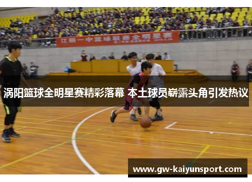 涡阳篮球全明星赛精彩落幕 本土球员崭露头角引发热议